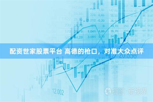 配资世家股票平台 高德的枪口，对准大众点评